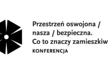 Przestrzeń Oswojona / Nasza / Bezpieczna. Co to znaczy zamieszkiwać? – Konferencja naukowa